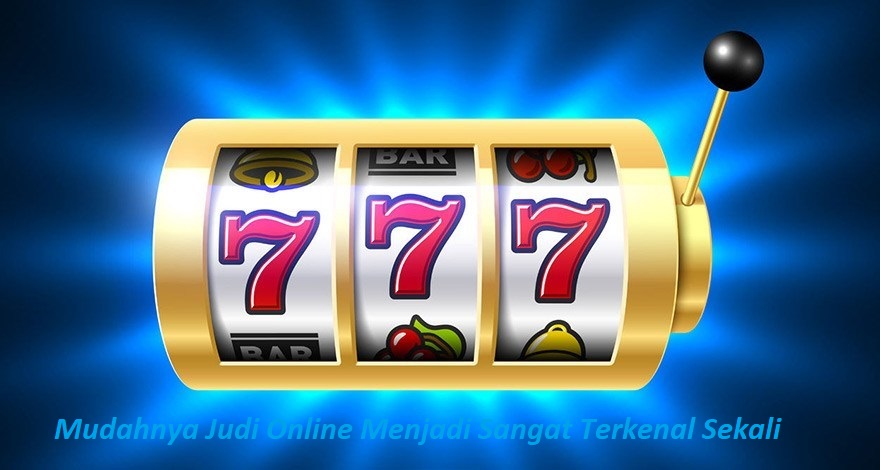 Mudahnya Judi Online Menjadi Sangat Terkenal Sekali